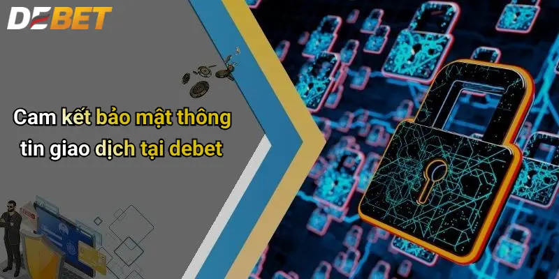 Cam kết bảo mật thông tin giao dịch tại debet