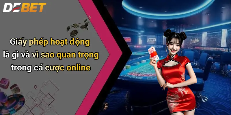 Giấy phép hoạt động là gì và vì sao quan trọng trong cá cược online