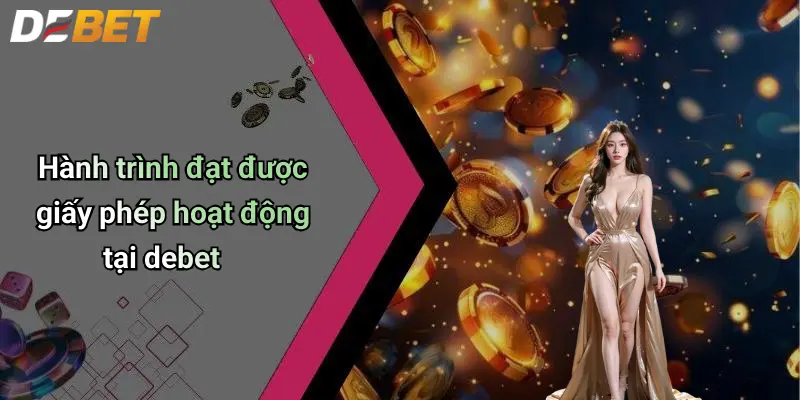 Hành trình đạt được giấy phép hoạt động tại debet
