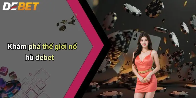 Khám phá thế giới nổ hũ debet