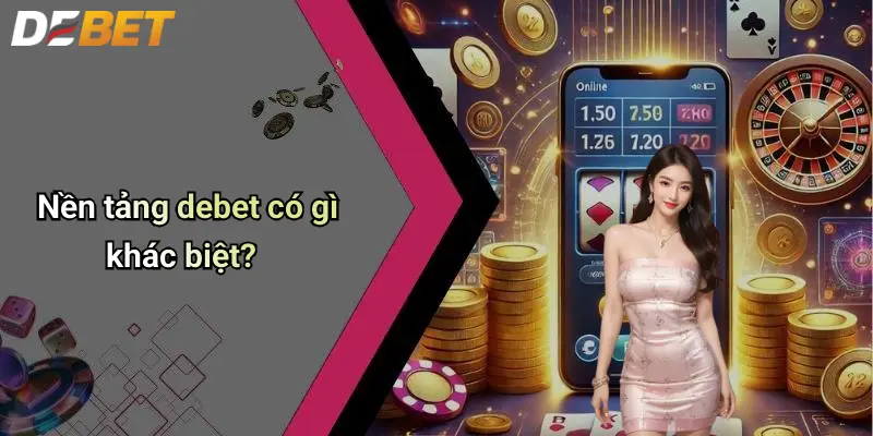 Nền tảng debet có gì khác biệt?