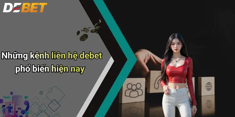 Liên Hệ DEBET 2 Những kênh liên hệ debet phổ biến hiện nay