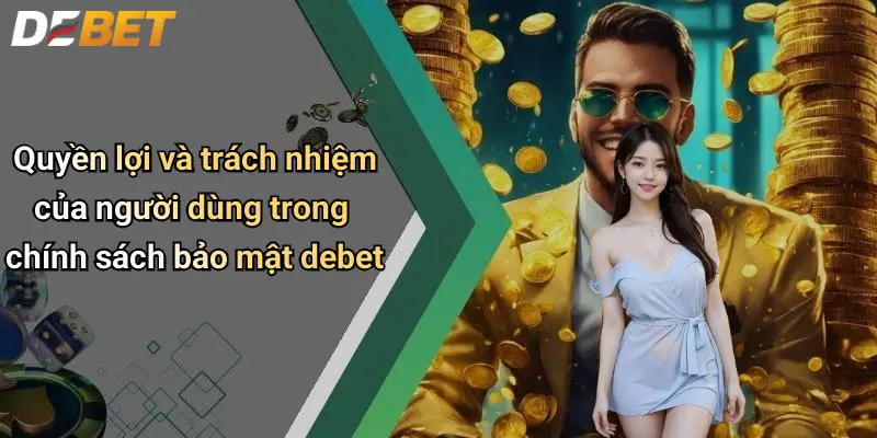 Quyền lợi và trách nhiệm của người dùng trong chính sách bảo mật debet